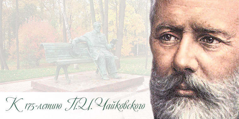 175 лет со дня рождения П.И. Чайковского 175 лет со дня рождения П.И. Чайковского
